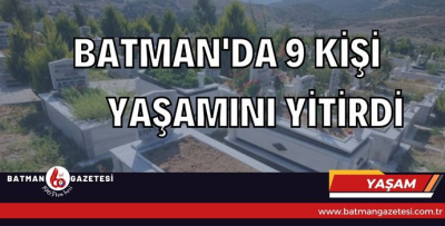 BATMAN'DA 9 KİŞİ YAŞAMINI YİTİRDİ