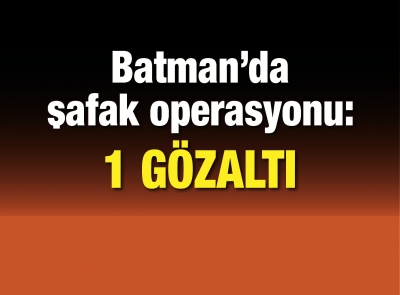 BATMAN’DA ŞAFAK OPERASYONU: 1 GÖZALTI 