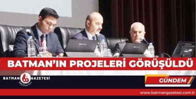 BATMAN’IN PROJELERİ GÖRÜŞÜLDÜ