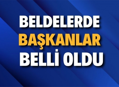 BELDELERDE BELEDİYE BAŞKANLARI BELLİ OLDU