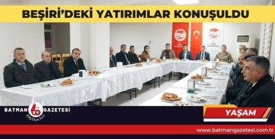 BEŞİRİ’DEKİ YATIRIMLAR KONUŞULDU