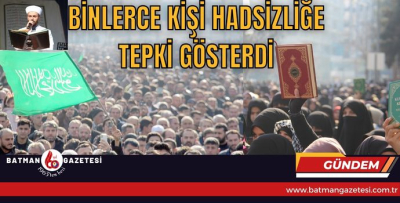 BİNLERCE KİŞİ HADSİZLİĞE TEPKİ GÖSTERDİ