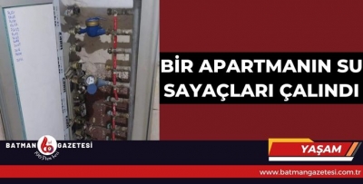 BİR APARTMANIN SU SAYAÇLARI ÇALINDI