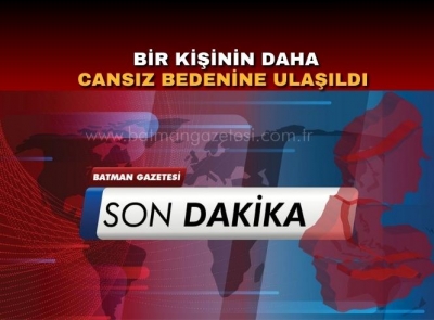 Bir kişinin daha cansız bedenine ulaşıldı