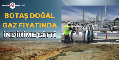 BOTAŞ DOĞAL GAZ FİYATINDA İNDİRİME GİTTİ