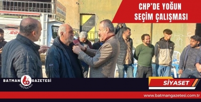 CHP’DE YOĞUN SEÇİM ÇALIŞMASI