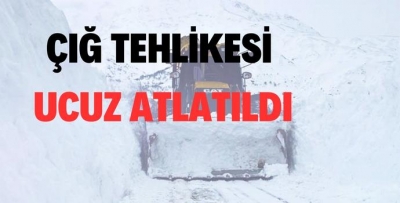 ÇIĞ TEHLİKESİ UCUZ ATLATILDI