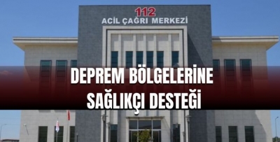 DEPREM BÖLGELERİNE SAĞLIKÇI DESTEĞİ