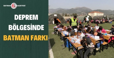 DEPREM BÖLGESİNDE BATMAN FARKI