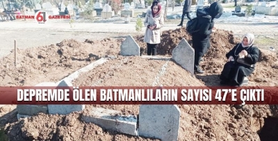 DEPREMDE ÖLEN BATMANLILARIN SAYISI 47’E ÇIKTI