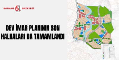 DEV İMAR PLANININ SON HALKALARI DA TAMAMLANDI