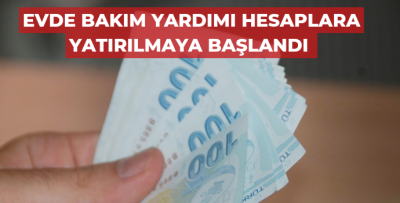 EVDE BAKIM YARDIMI HESAPLARA YATIRILMAYA BAŞLANDI