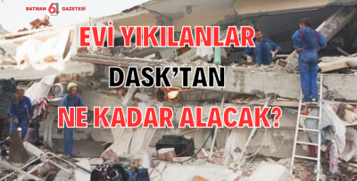 EVİ YIKILANLAR DASK’TAN NE KADAR ALACAK?