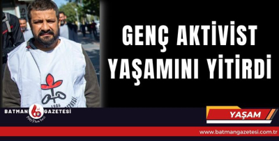 GENÇ AKTİVİST YAŞAMINI YİTİRDİ