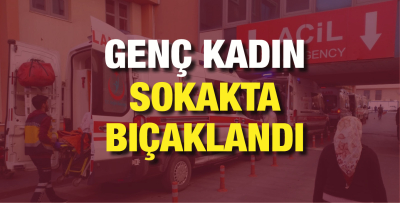 GENÇ KADIN SOKAKTA BIÇAKLANDI 