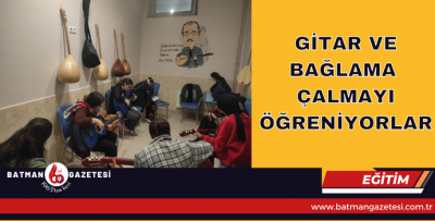 GİTAR VE BAĞLAMA ÇALMAYI ÖĞRENİYORLAR