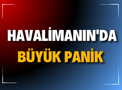 HAVALİMANINDA SİLAH ATEŞ ALDI