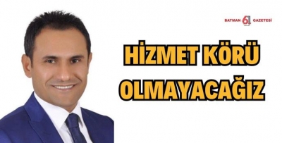 HİZMET KÖRÜ OLMAYACAĞIZ