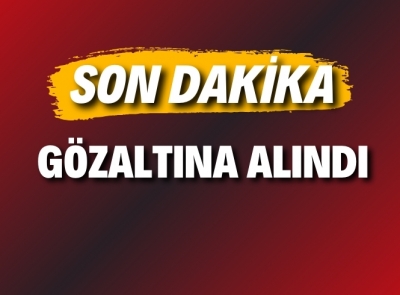 İL BAŞKANI GÖZALTINA ALINDI