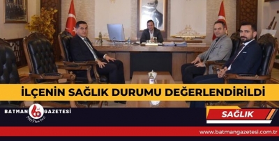 İLÇENİN SAĞLIK DURUMU DEĞERLENDİRİLDİ