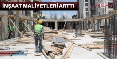 İNŞAAT MALİYETLERİ ARTTI