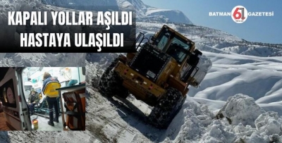 KAPALI YOLLAR AŞILDI HASTAYA ULAŞILDI