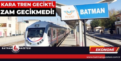 KARA TREN GECİKTİ, ZAM GECİKMEDİ!