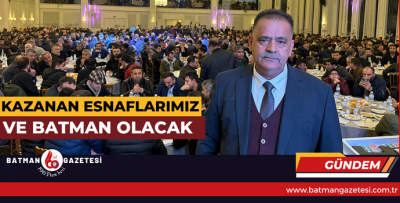  “KAZANAN ESNAFLARIMIZ VE BATMAN OLACAK”