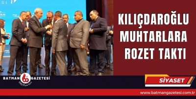 KILIÇDAROĞLU MUHTARLARA ROZET TAKTI