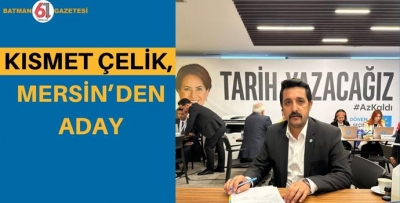 KISMET ÇELİK, MERSİN’DEN ADAY