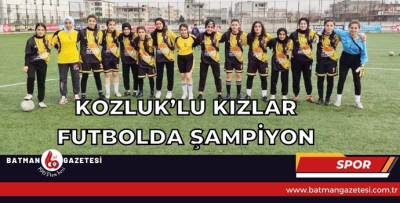 KOZLUK’LU KIZLAR FUTBOLDA ŞAMPİYON