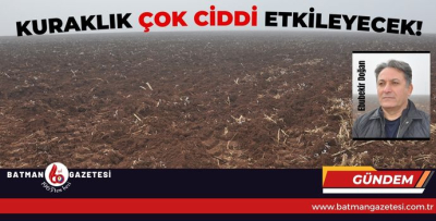 KURAKLIK ÇOK CİDDİ ETKİLEYECEK!