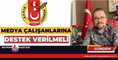 “MEDYA ÇALIŞANLARINA DESTEK VERİLMELİ”