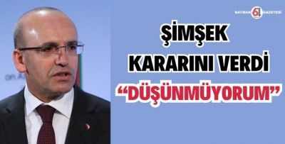 MEHMET ŞİMŞEK KARARINI VERDİ