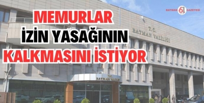 MEMURLAR İZİN YASAĞININ KALKMASINI İSTİYOR