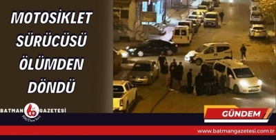 MOTOSİKLET SÜRÜCÜSÜ ÖLÜMDEN DÖNDÜ