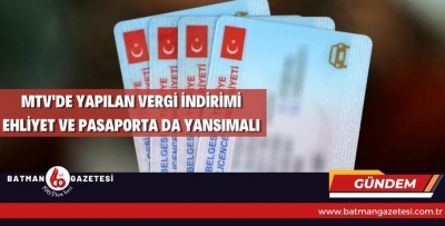 MTV'DE YAPILAN VERGİ İNDİRİMİ EHLİYET VE PASAPORTA DA YANSIMALI