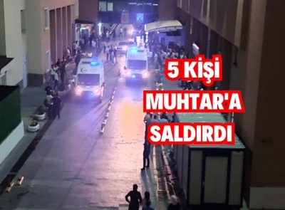 MUHTAR BIÇAKLI SALDIRIDA YARALANDI