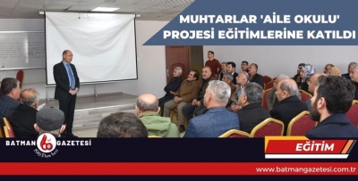 MUHTARLAR AİLE OKULU PROJESİ EĞİTİMLERİNE KATILDI