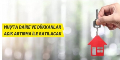 MUŞ'TA DAİRE VE DÜKKANLAR İHALEYLE SATILACAK