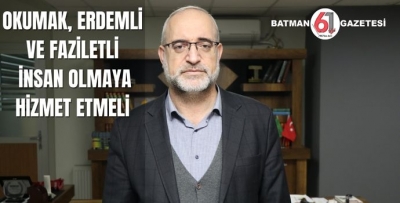 OKUMAK, ERDEMLİ VE FAZİLETLİ İNSAN OLMAYA HİZMET ETMELİ