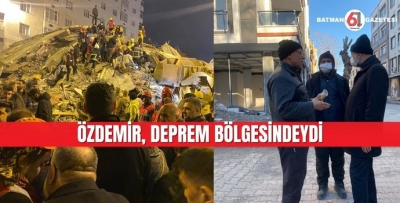 ÖZDEMİR, DEPREM BÖLGESİNDEYDİ