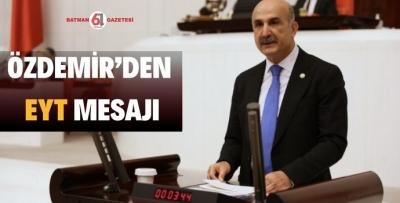 ÖZDEMİR’DEN EYT MESAJI