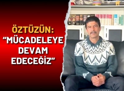 ÖZTÜZÜN: BİTMEDİ, BU KAVGA SÜRECEK!