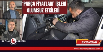 ‘PARÇA FİYATLARI’ İŞLERİ OLUMSUZ ETKİLEDİ