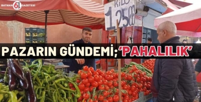 PAZARIN GÜNDEMİ; ‘PAHALILIK’