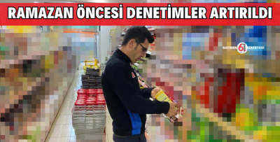 RAMAZAN ÖNCESİ DENETİMLER ARTIRILDI