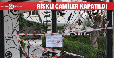 RİSKLİ CAMİLER KAPATILDI