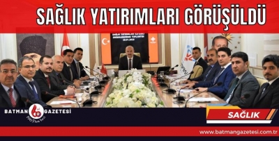 SAĞLIK YATIRIMLARI GÖRÜŞÜLDÜ