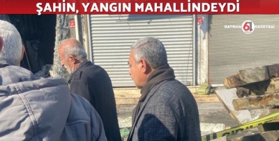 ŞAHİN, YANGIN MAHALLİNDEYDİ